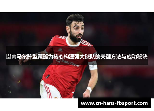 以内马尔阵型策略为核心构建强大球队的关键方法与成功秘诀