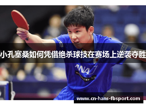 小孔塞桑如何凭借绝杀球技在赛场上逆袭夺胜