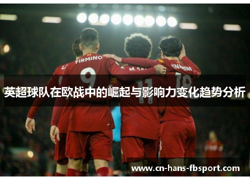 英超球队在欧战中的崛起与影响力变化趋势分析