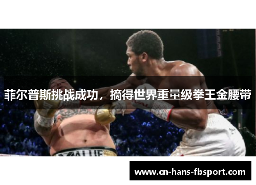 菲尔普斯挑战成功,摘得世界重量级拳王金腰带 菲尔普斯挑战成功,摘得世界重量级拳王金腰带