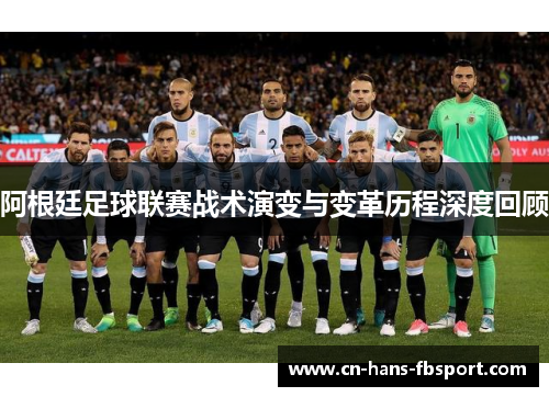 阿根廷足球联赛战术演变与变革历程深度回顾