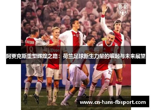 阿贾克斯重塑辉煌之路：荷兰足球新生力量的崛起与未来展望