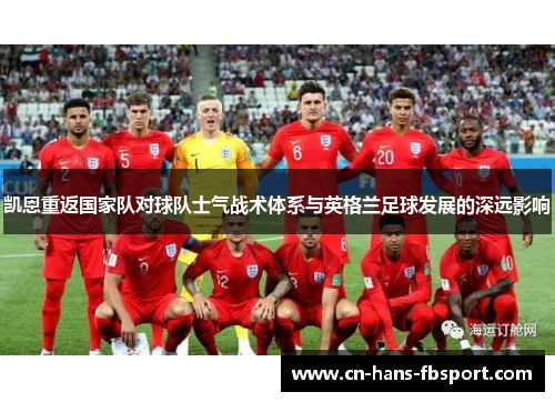 凯恩重返国家队对球队士气战术体系与英格兰足球发展的深远影响