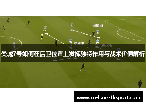 曼城7号如何在后卫位置上发挥独特作用与战术价值解析 曼城7号如何在后卫位置上发挥独特作用与战术价值解析