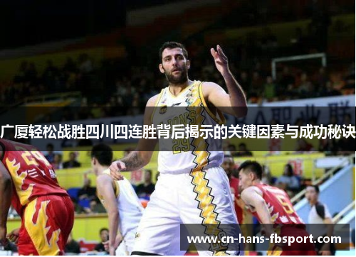 广厦轻松战胜四川四连胜背后揭示的关键因素与成功秘诀 广厦轻松战胜四川四连胜背后揭示的关键因素与成功秘诀