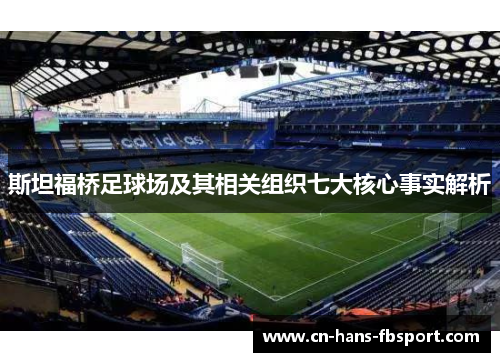 斯坦福桥足球场及其相关组织七大核心事实解析