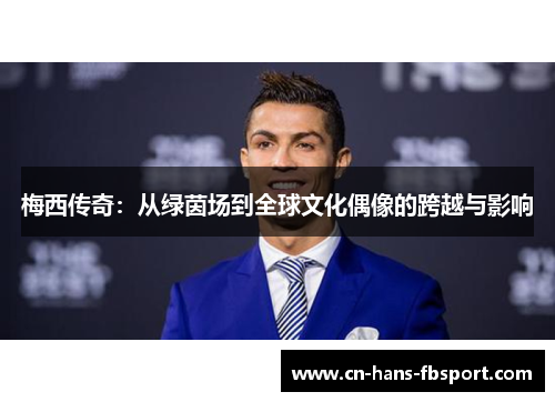 梅西传奇：从绿茵场到全球文化偶像的跨越与影响