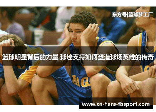 篮球明星背后的力量 球迷支持如何塑造球场英雄的传奇