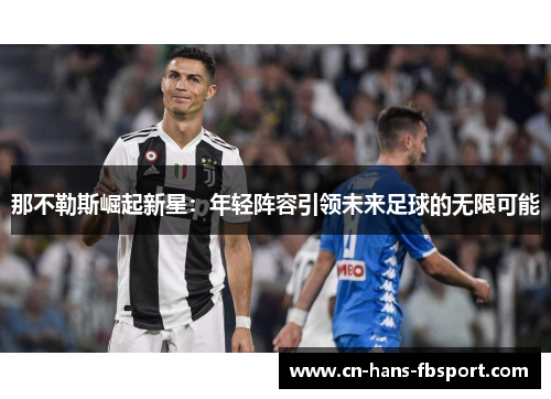 那不勒斯崛起新星：年轻阵容引领未来足球的无限可能