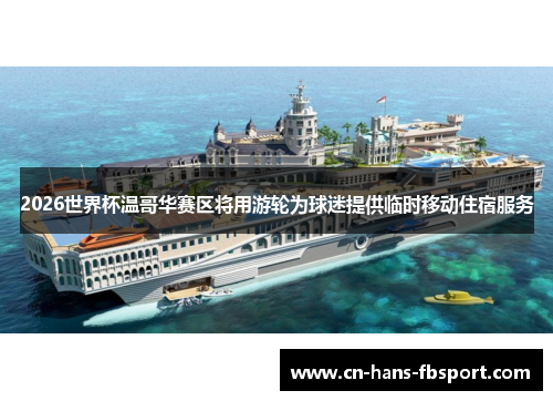 2026世界杯温哥华赛区将用游轮为球迷提供临时移动住宿服务